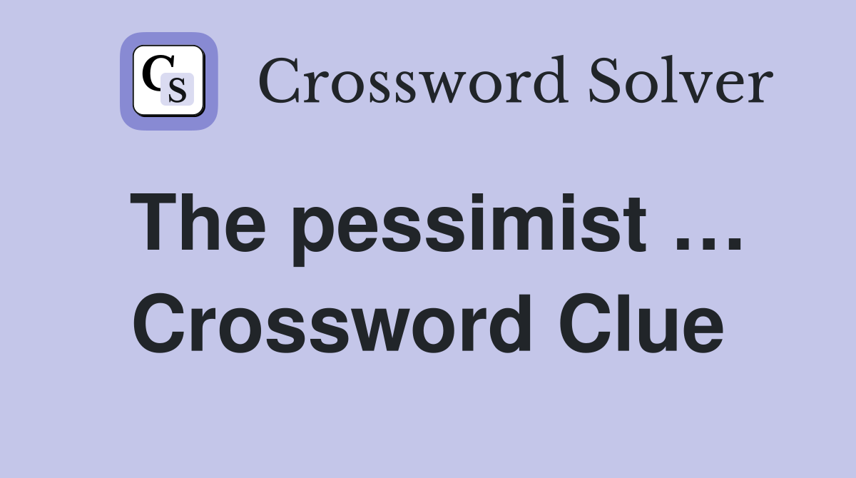 The pessimist … Crossword Clue