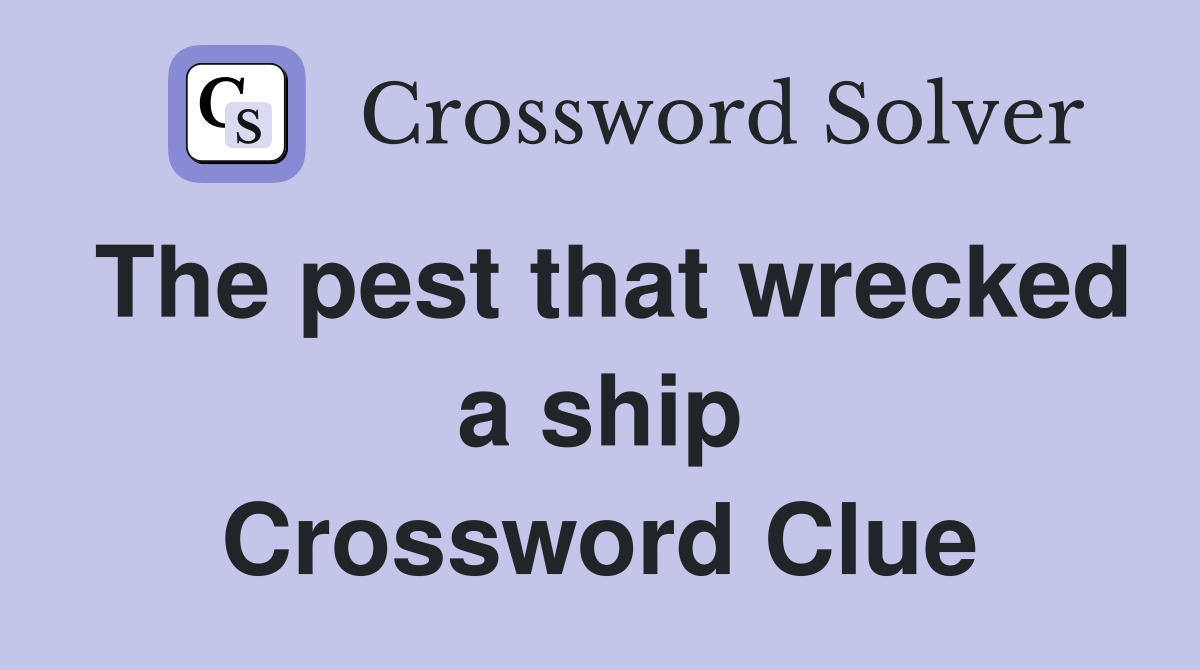 The pest that wrecked a ship Crossword Clue