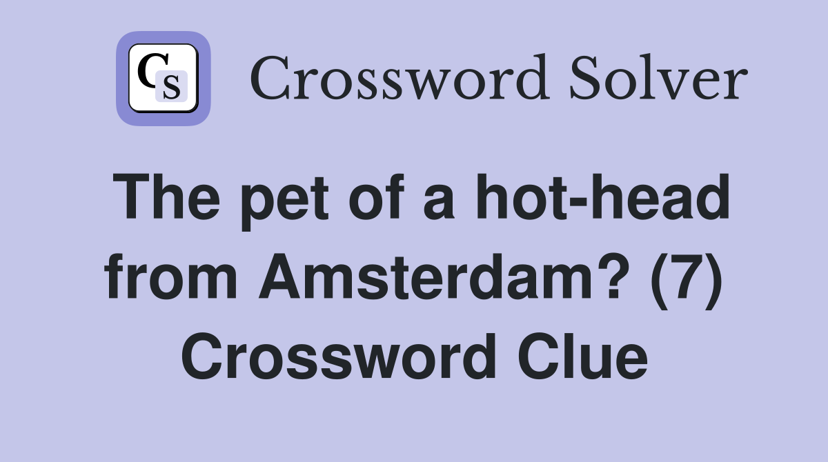 The pet of a hot-head from Amsterdam? (7) Crossword Clue