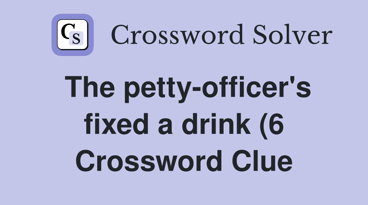 The petty officer #39 s fixed a drink (6) Crossword Clue Answers The petty officer #39 s fixed a drink (6) Crossword Clue Answers