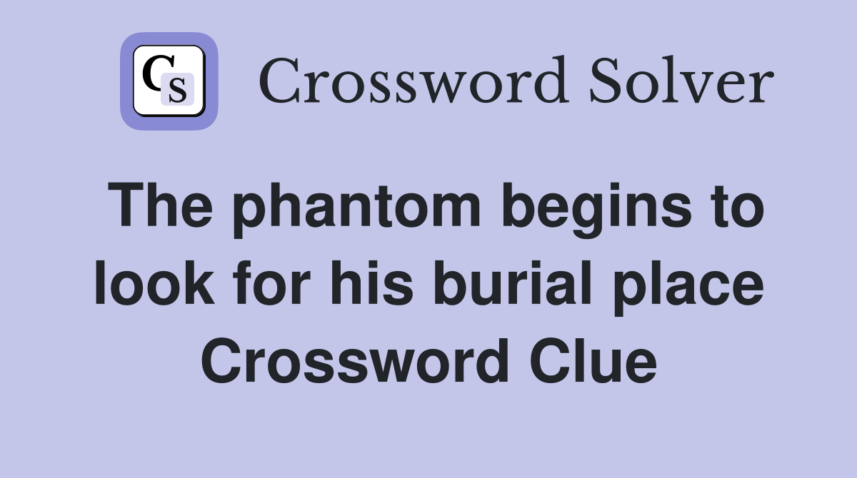The phantom begins to look for his burial place Crossword Clue