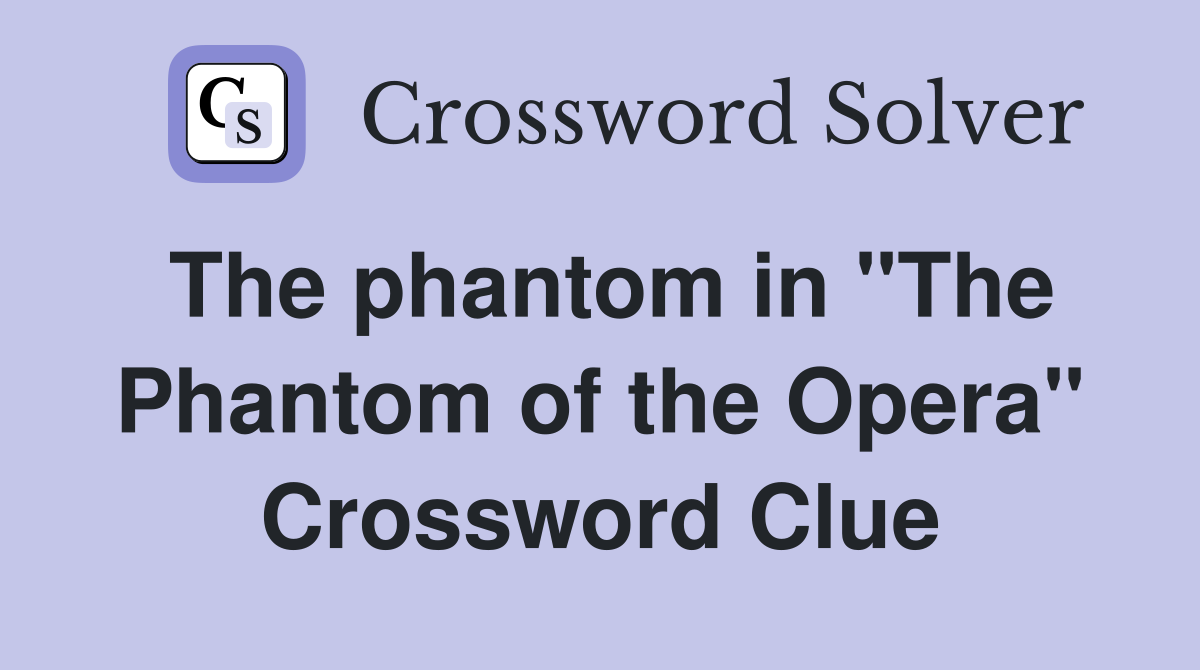 The phantom in "The Phantom of the Opera" Crossword Clue
