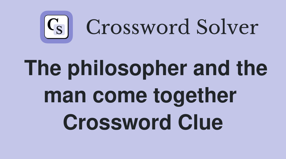 The philosopher and the man come together  Crossword Clue