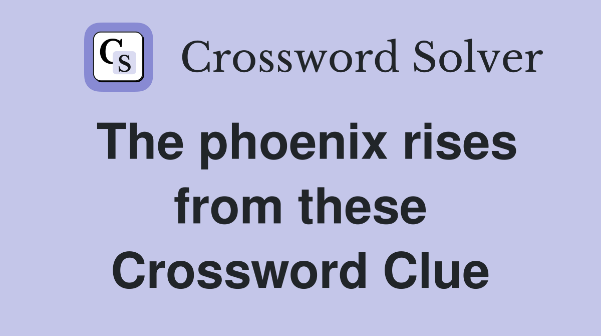 The phoenix rises from these Crossword Clue