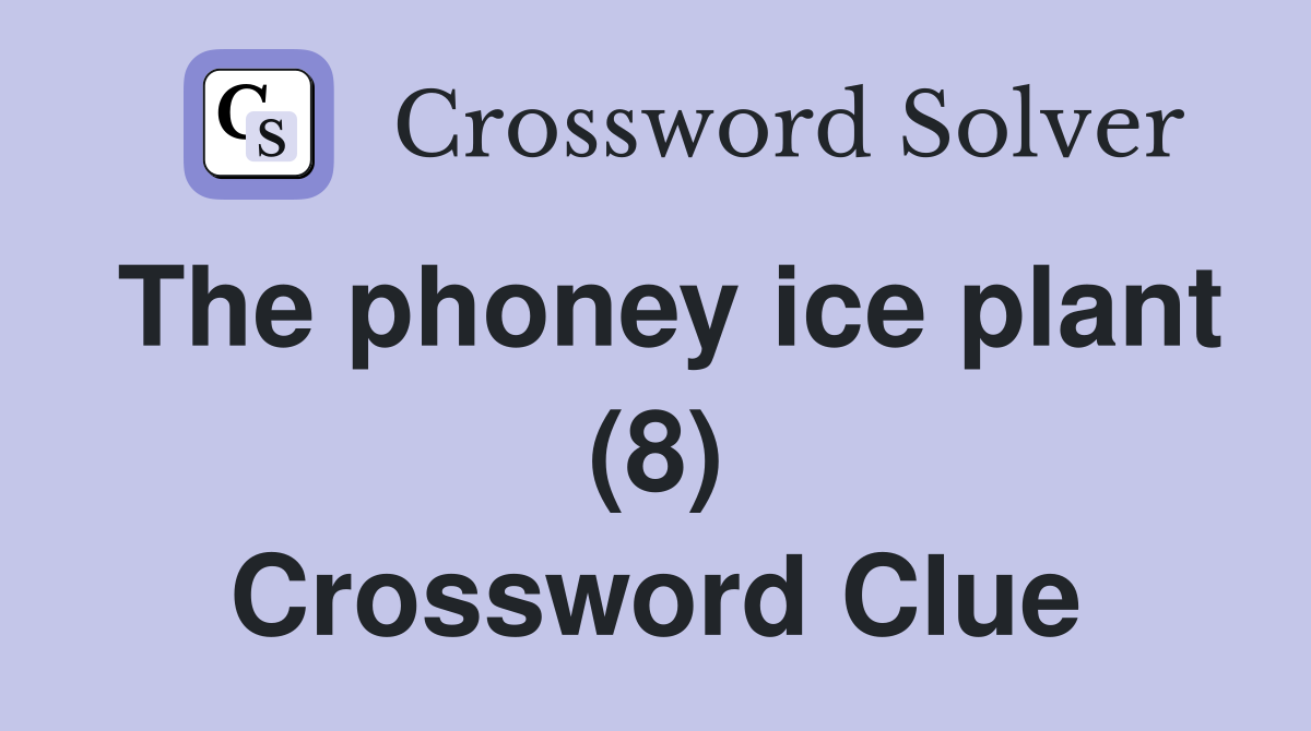 The phoney ice plant (8) Crossword Clue