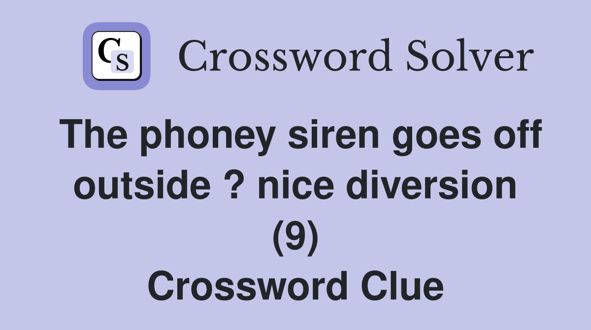 The phoney siren goes off outside ? nice diversion (9) Crossword Clue