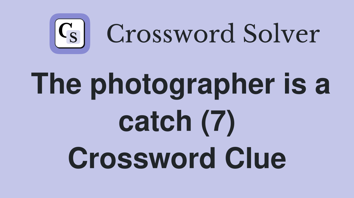 The photographer is a catch (7) Crossword Clue