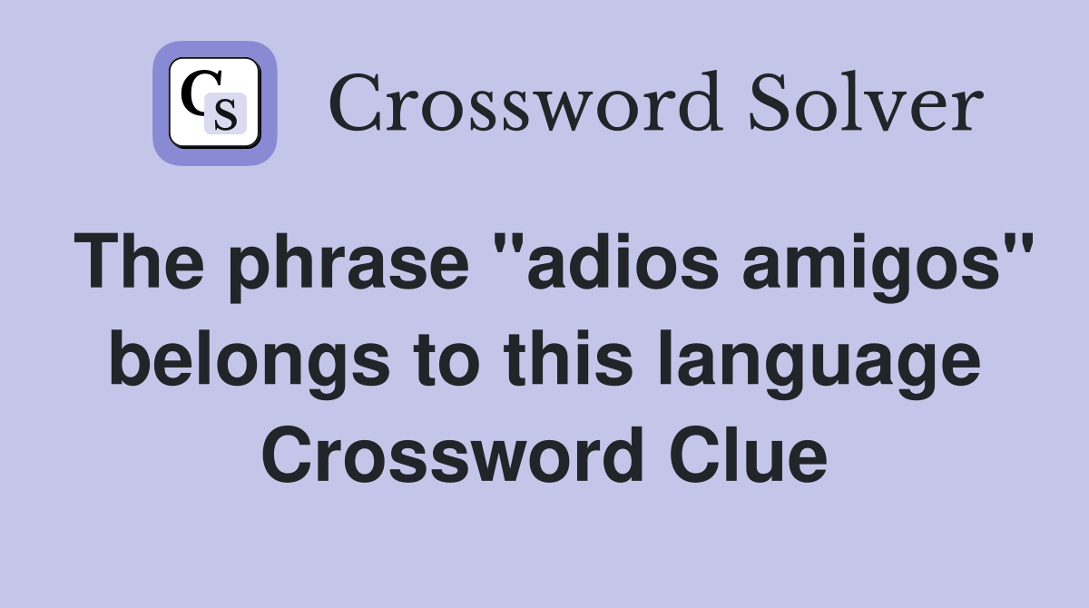 The phrase "adios amigos" belongs to this language Crossword Clue
