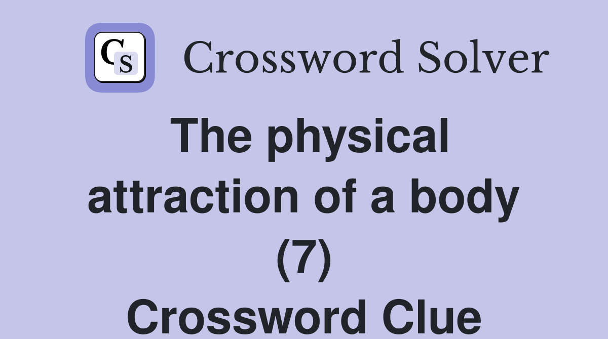 The physical attraction of a body (7) Crossword Clue