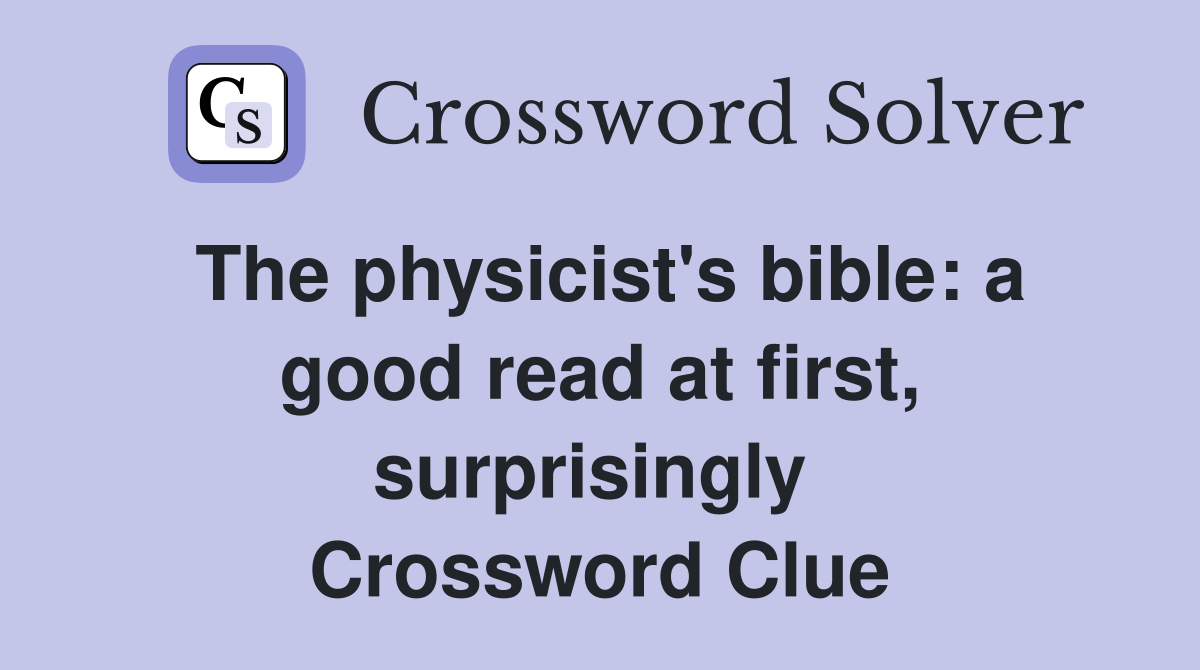 The physicist's bible: a good read at first, surprisingly  Crossword Clue