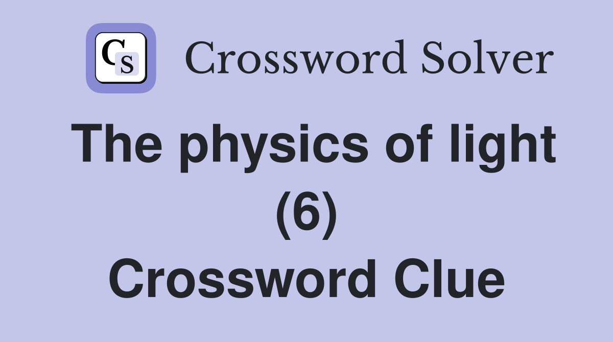 The physics of light (6) Crossword Clue