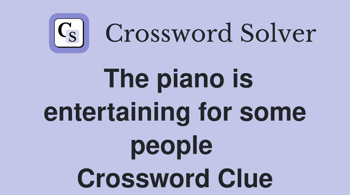 The piano is entertaining for some people  Crossword Clue