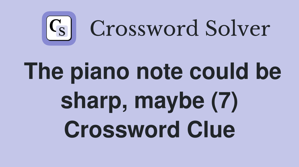 The piano note could be sharp, maybe (7) Crossword Clue
