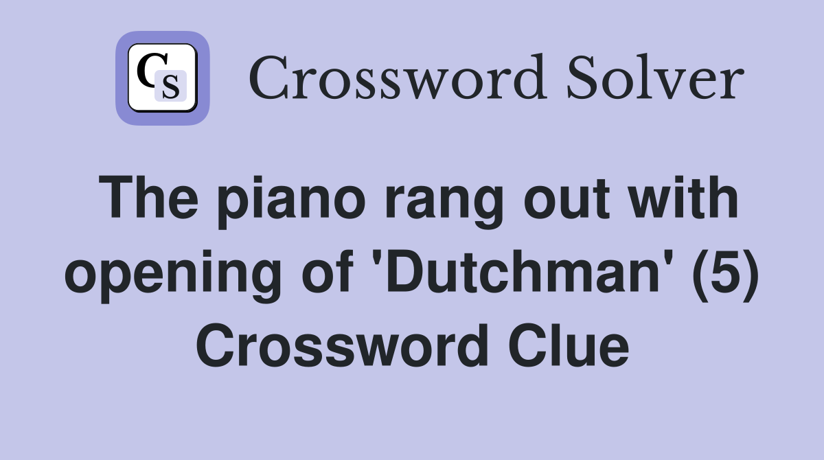 The piano rang out with opening of 'Dutchman' (5) Crossword Clue