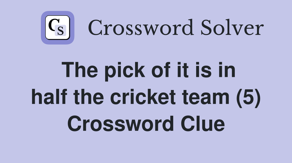 The pick of it is in half the cricket team (5) Crossword Clue