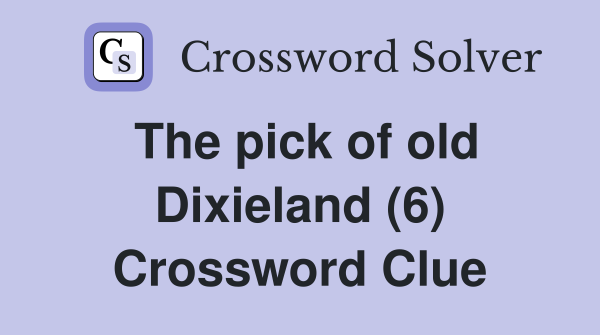 The pick of old Dixieland (6) Crossword Clue