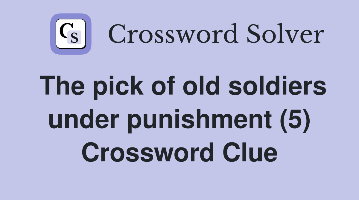 The pick of old soldiers under punishment (5) Crossword Clue