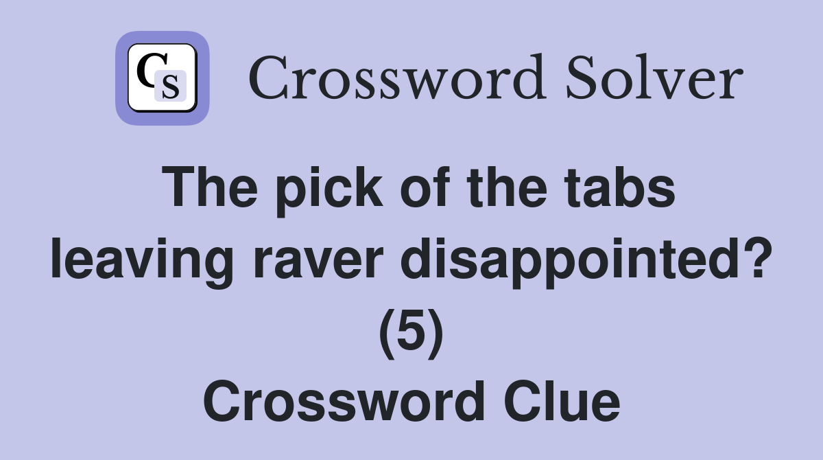 The pick of the tabs leaving raver disappointed? (5) Crossword Clue