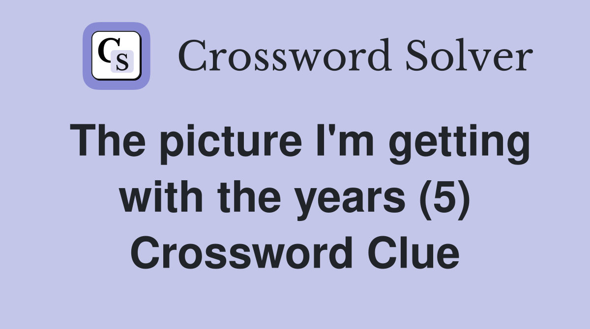 The picture I'm getting with the years (5) Crossword Clue