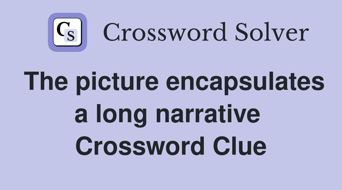 The picture encapsulates a long narrative  Crossword Clue