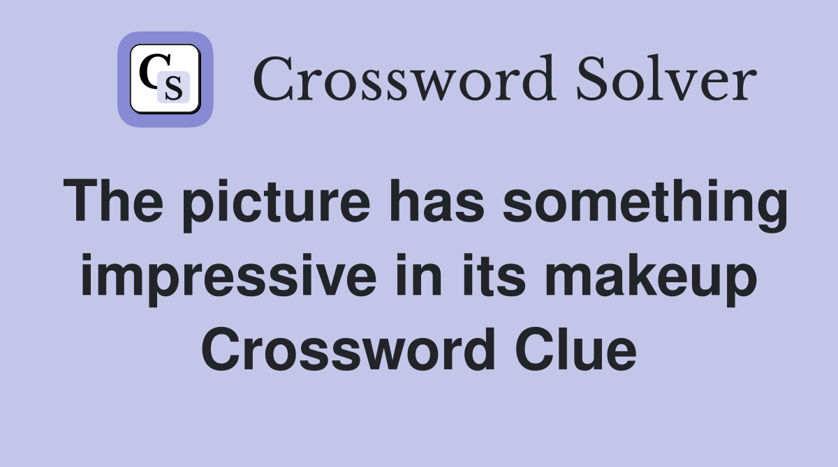 The picture has something impressive in its makeup Crossword Clue