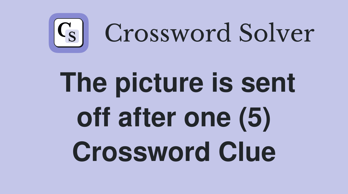 The picture is sent off after one (5) Crossword Clue