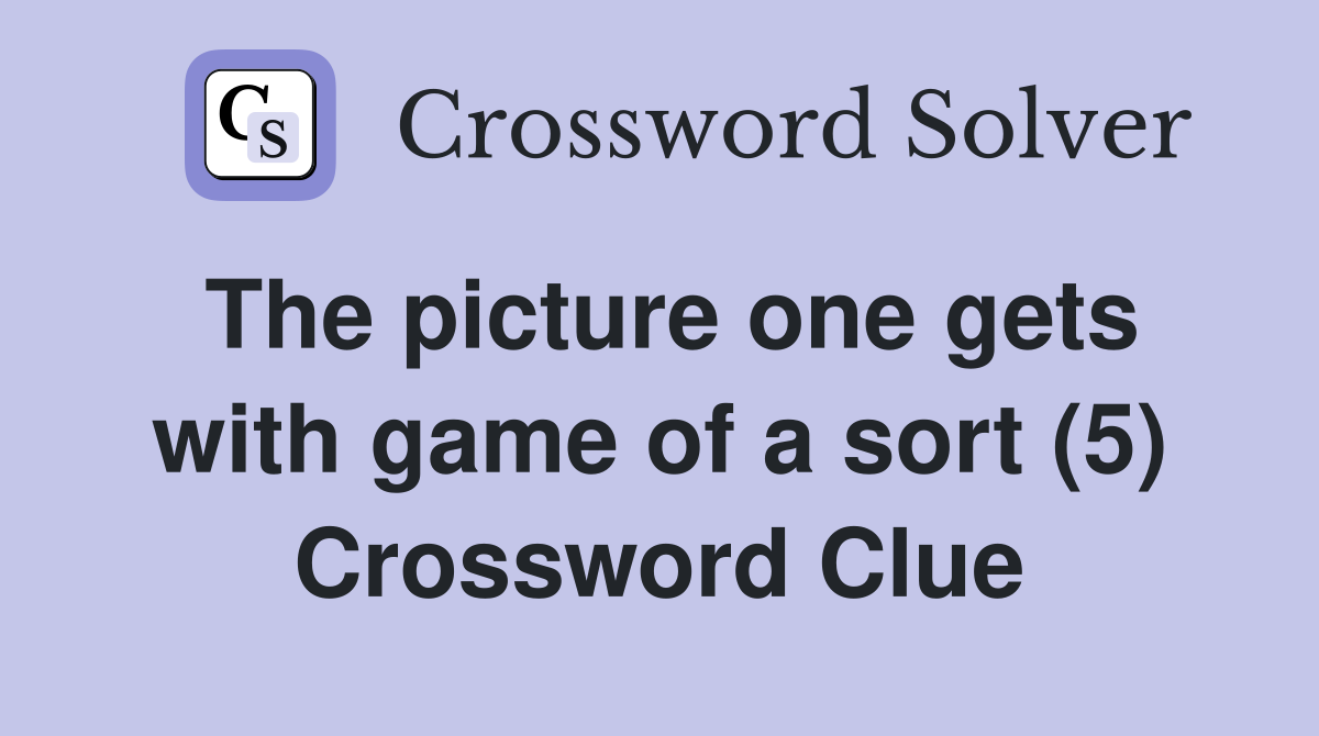 The picture one gets with game of a sort (5) Crossword Clue