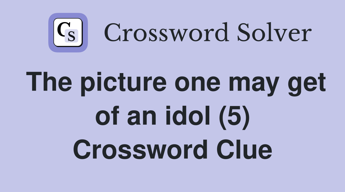 The picture one may get of an idol (5) Crossword Clue