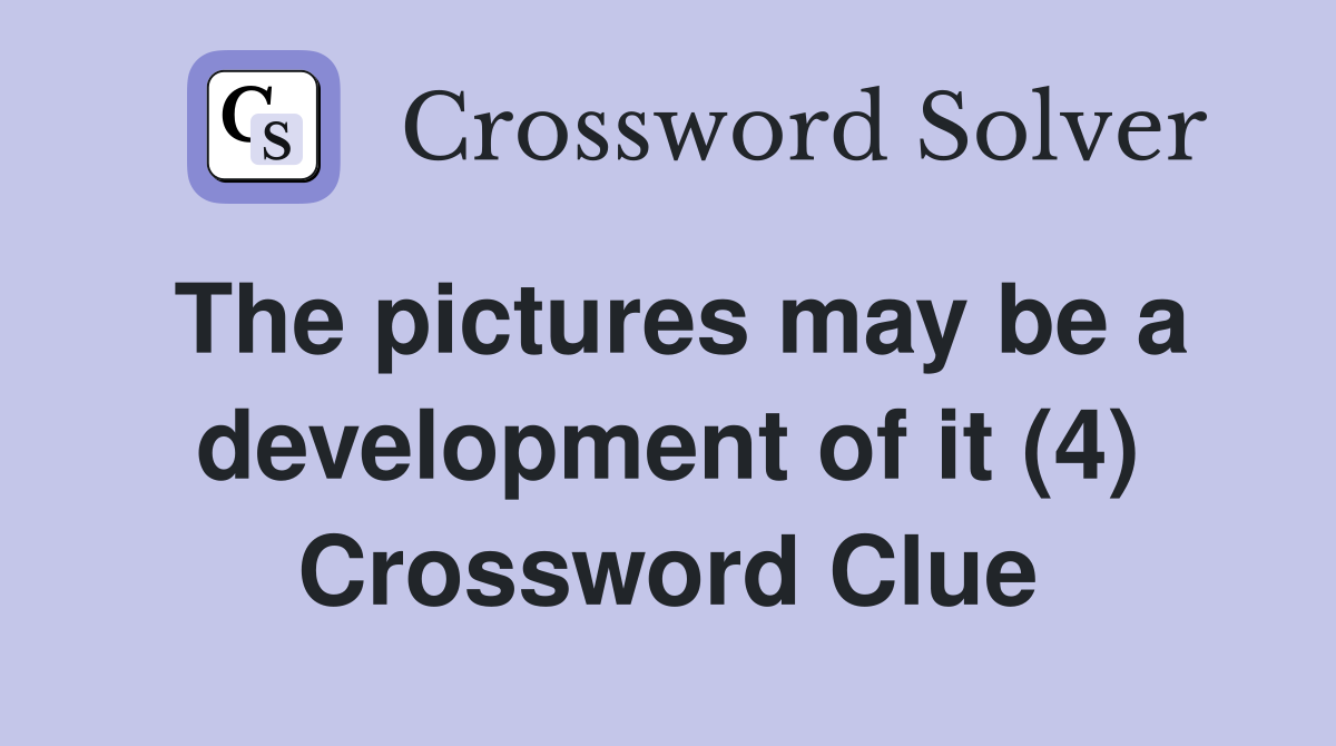 The pictures may be a development of it (4) Crossword Clue