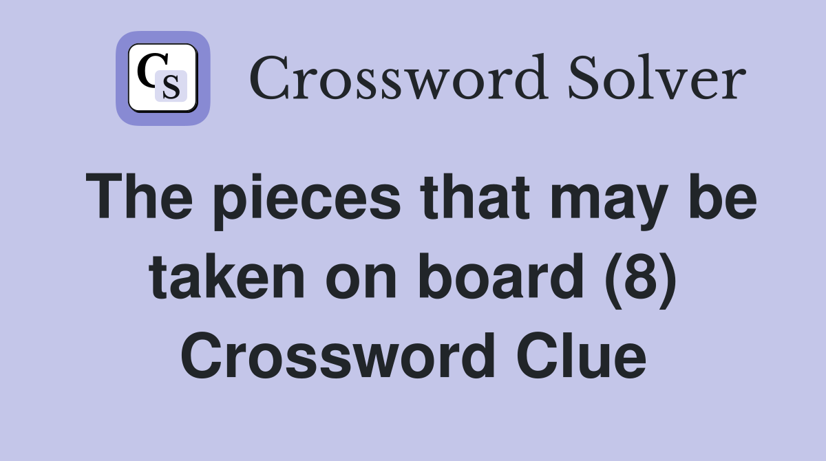 The pieces that may be taken on board (8) Crossword Clue
