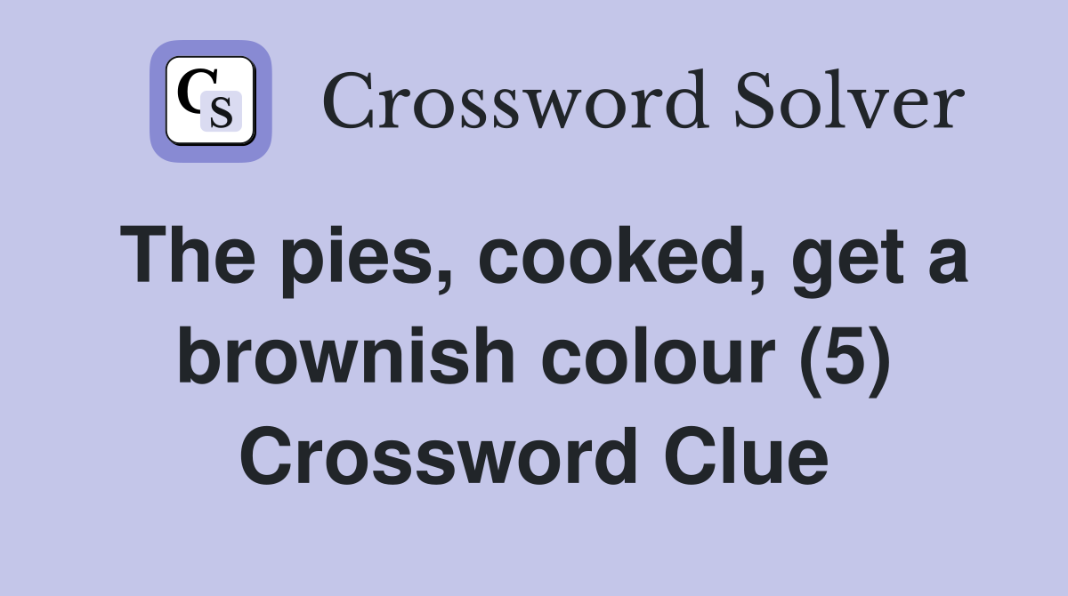 The pies, cooked, get a brownish colour (5) Crossword Clue