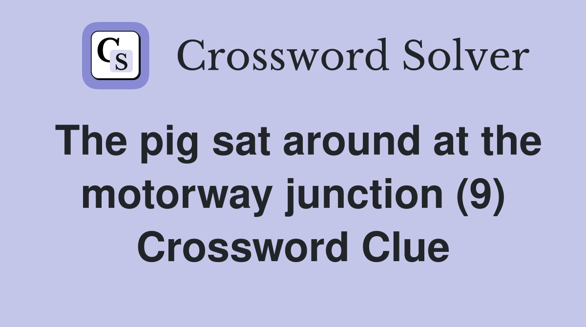 The pig sat around at the motorway junction (9) Crossword Clue