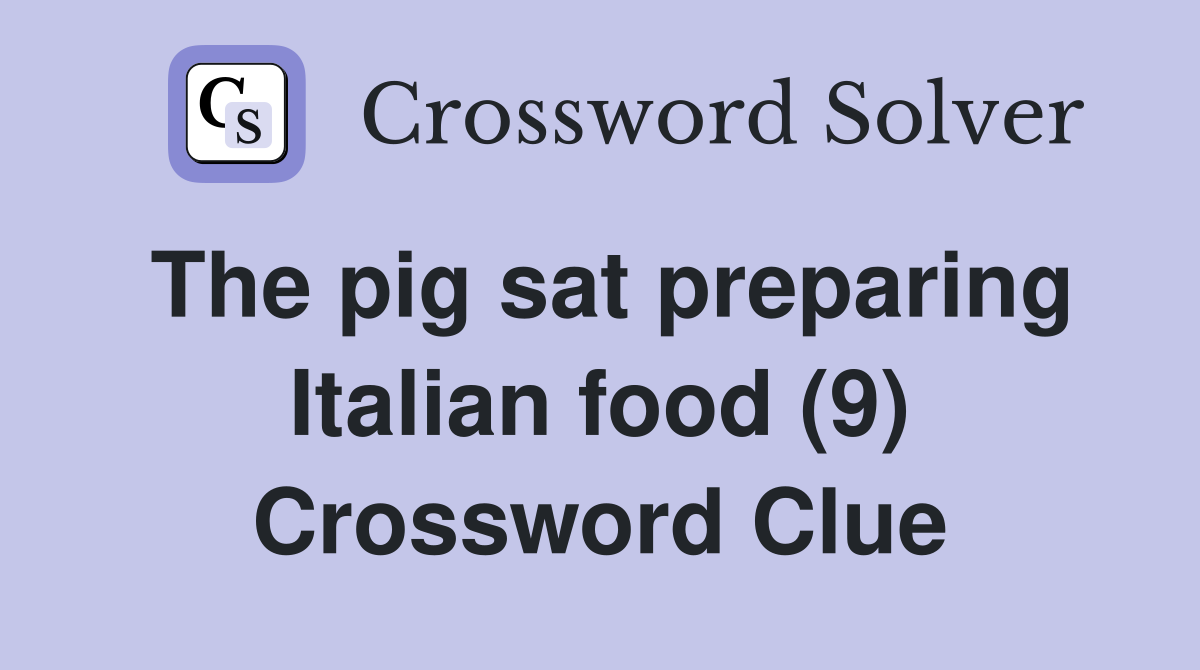 The pig sat preparing Italian food (9) Crossword Clue