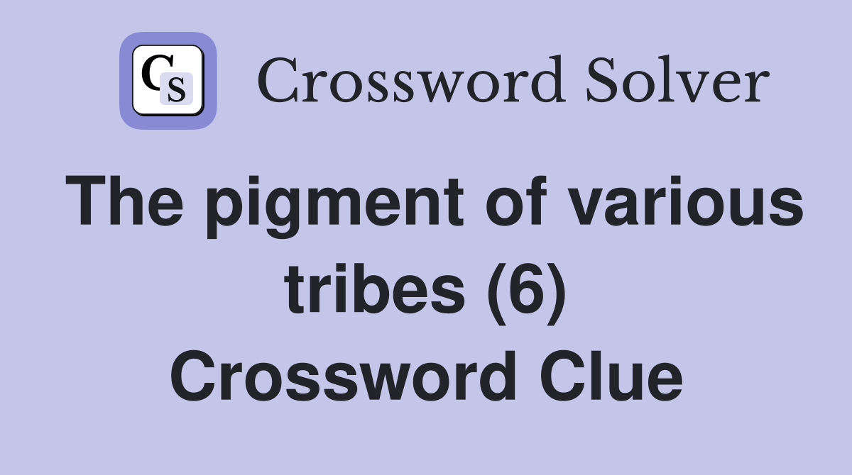The pigment of various tribes (6) Crossword Clue