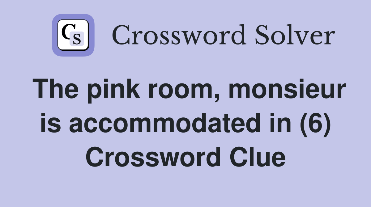 The pink room, monsieur is accommodated in (6) Crossword Clue
