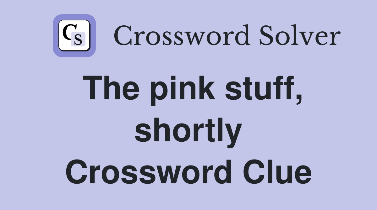 The pink stuff, shortly Crossword Clue