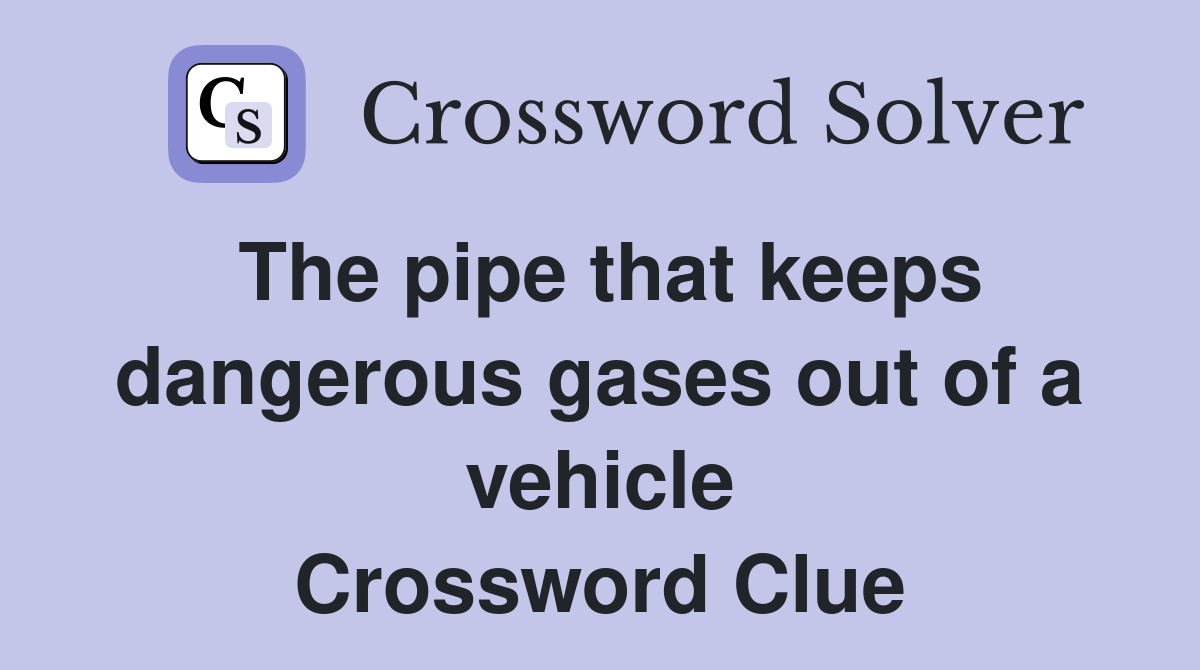 The pipe that keeps dangerous gases out of a vehicle Crossword Clue