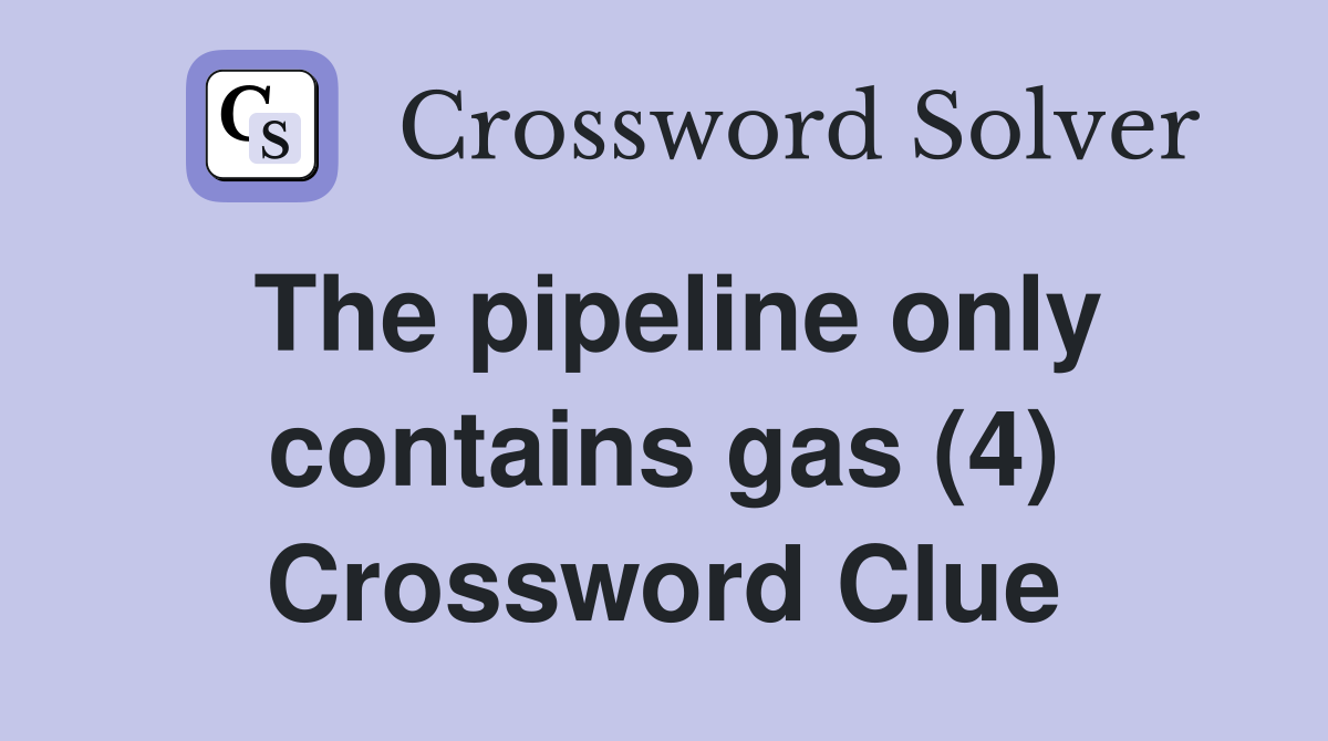 The pipeline only contains gas (4) Crossword Clue