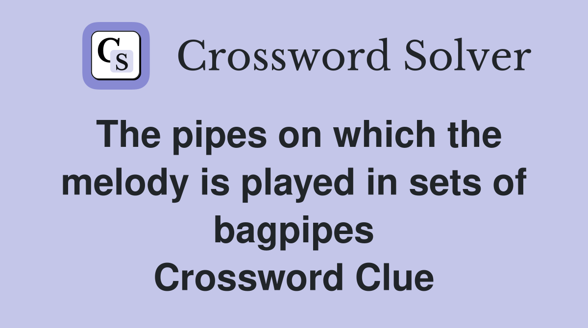 The pipes on which the melody is played in sets of bagpipes Crossword Clue