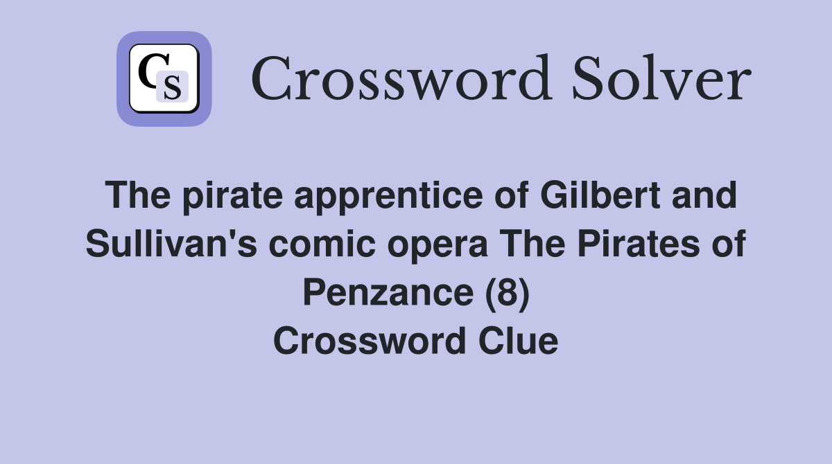 The pirate apprentice of Gilbert and Sullivan's comic opera The Pirates of Penzance (8) Crossword Clue