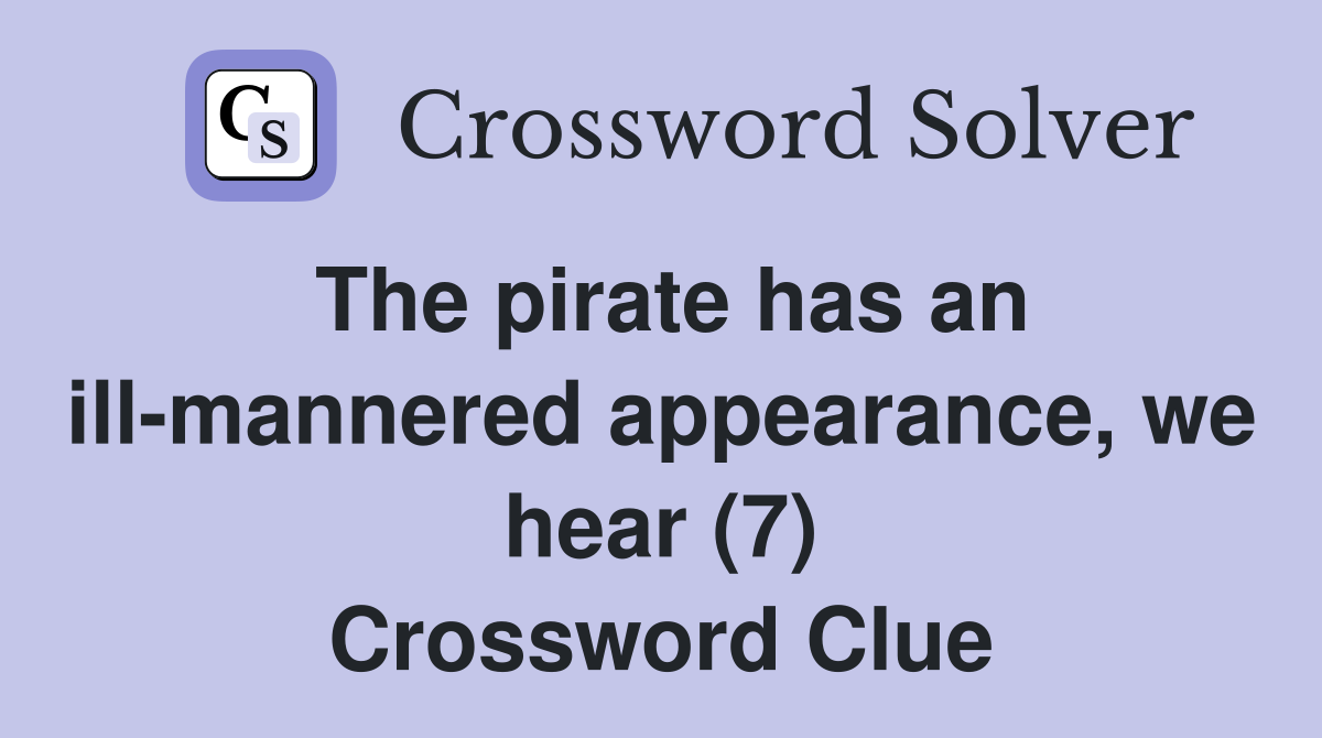 The pirate has an ill-mannered appearance, we hear (7) Crossword Clue
