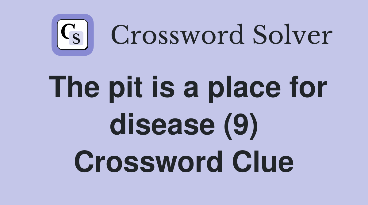The pit is a place for disease (9) Crossword Clue