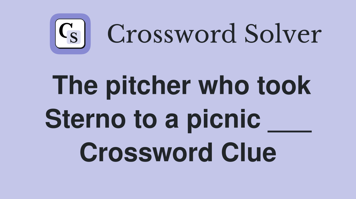 The pitcher who took Sterno to a picnic ___ Crossword Clue