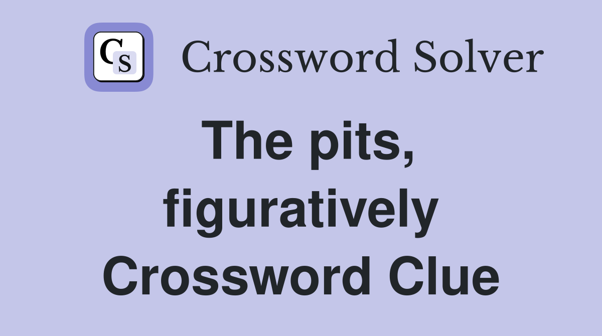 The pits, figuratively Crossword Clue