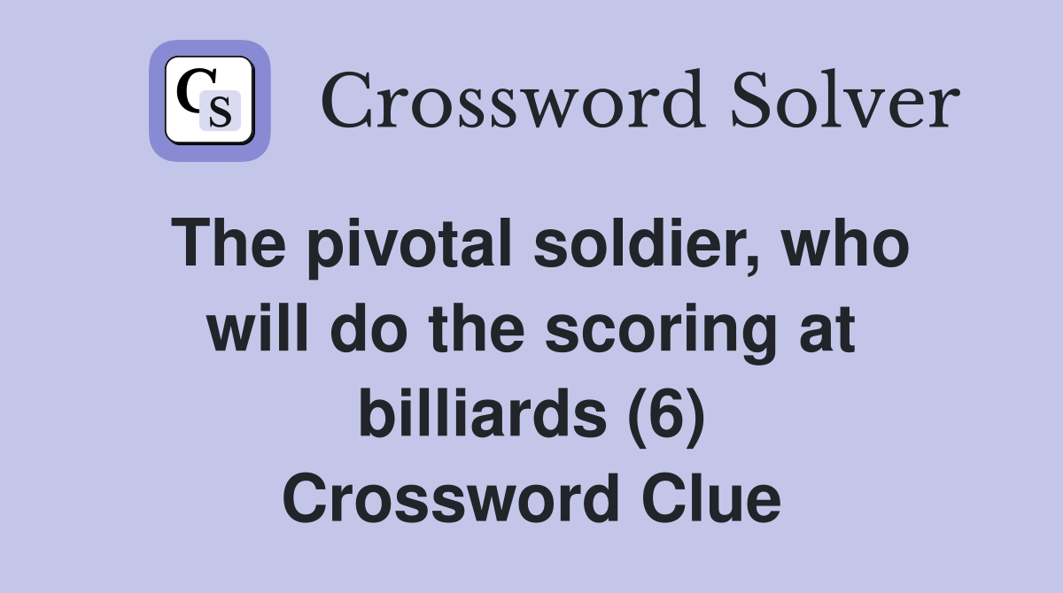 The pivotal soldier, who will do the scoring at billiards (6) Crossword Clue
