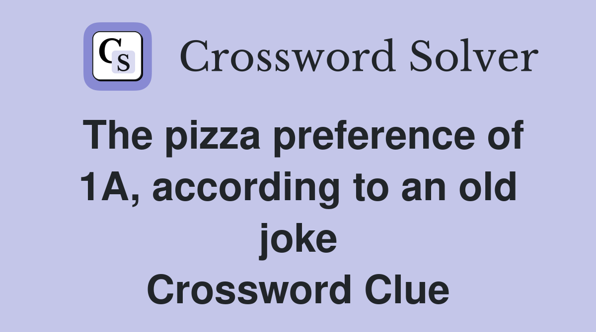 The pizza preference of 1A, according to an old joke Crossword Clue