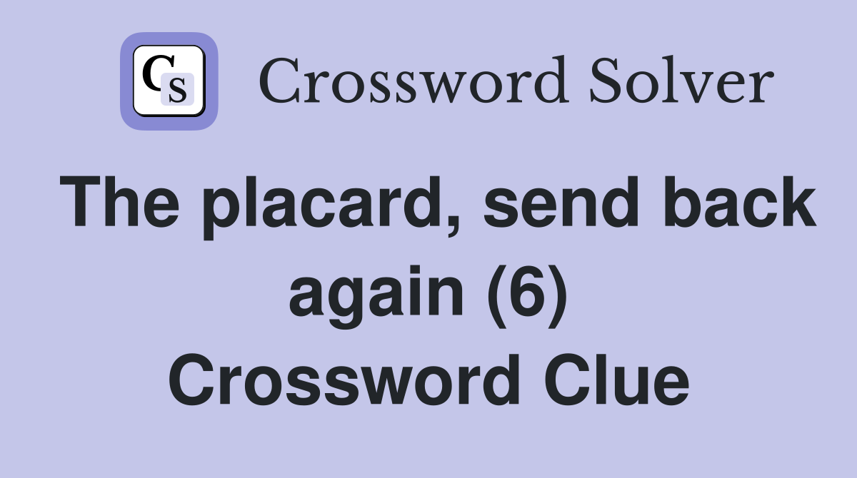 The placard, send back again (6) Crossword Clue