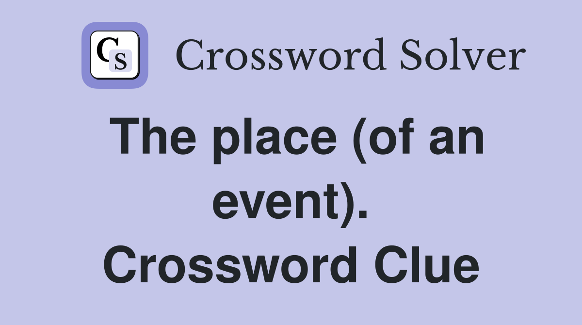 The place (of an event). Crossword Clue