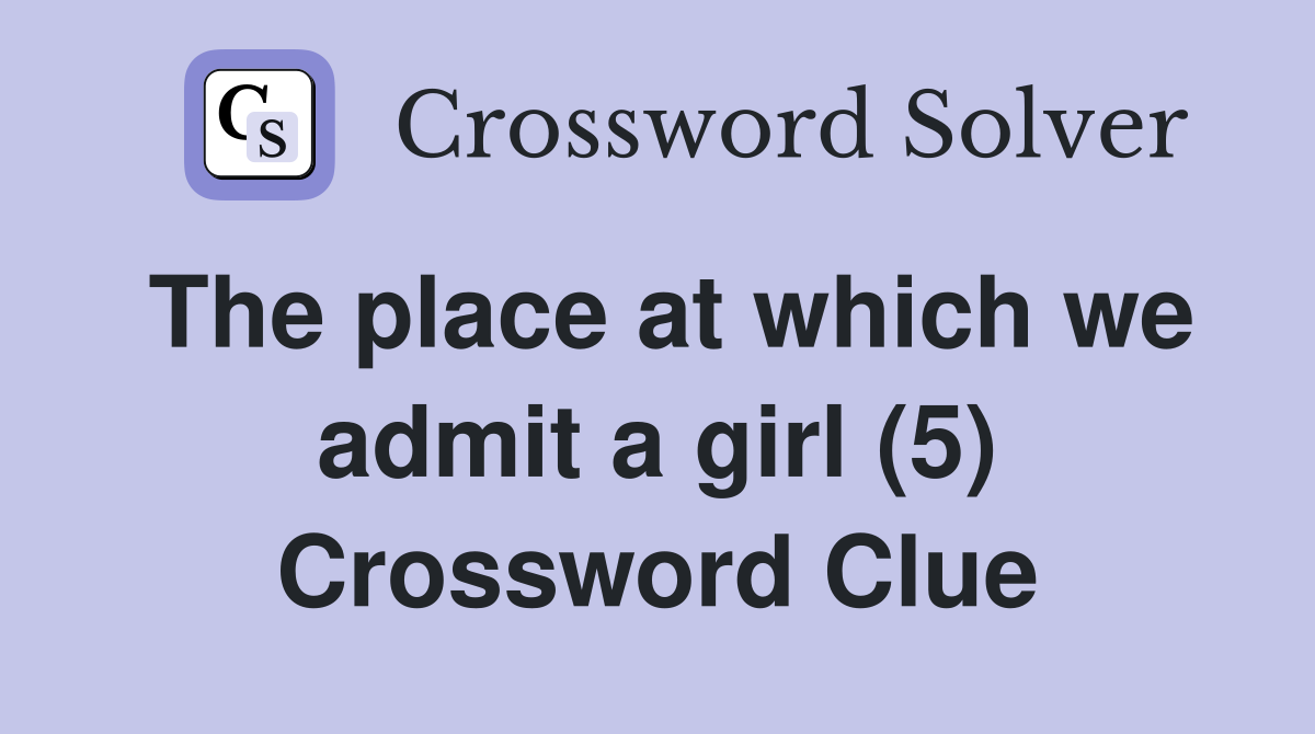 The place at which we admit a girl (5) Crossword Clue