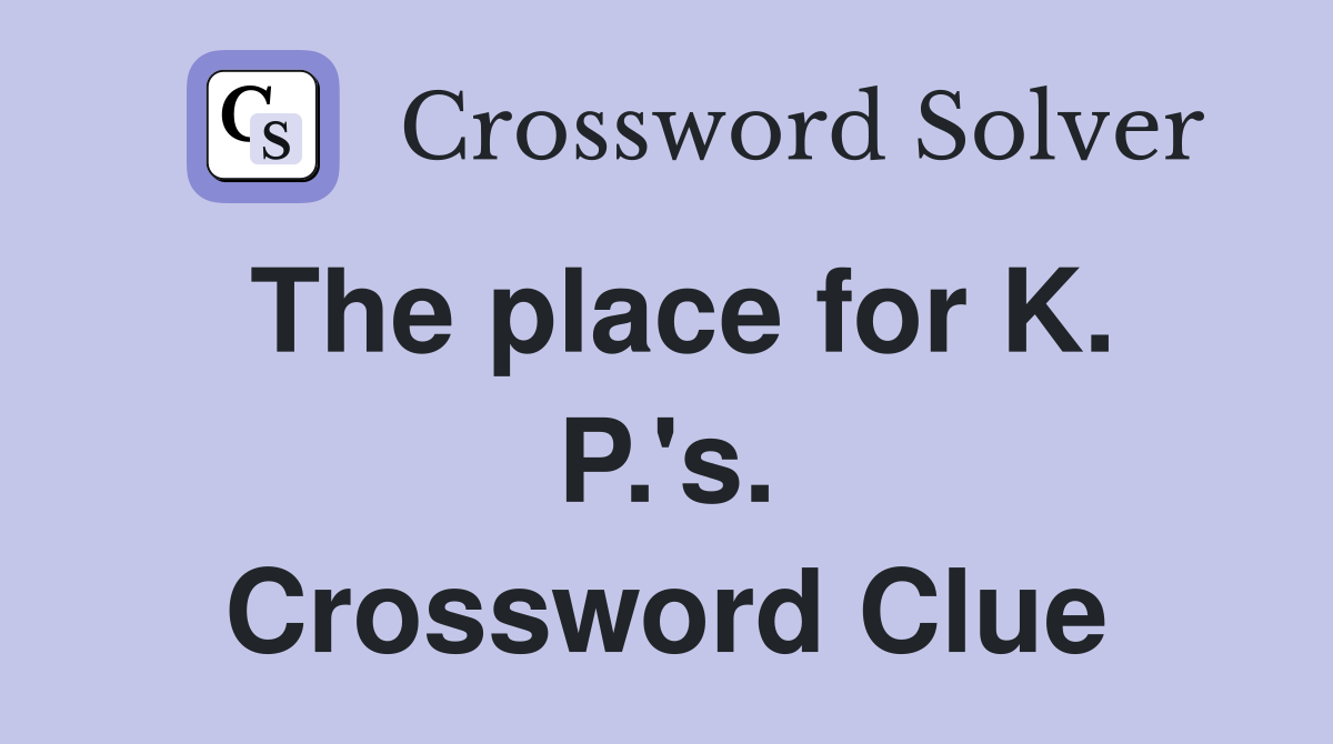 The place for K. P.'s. Crossword Clue